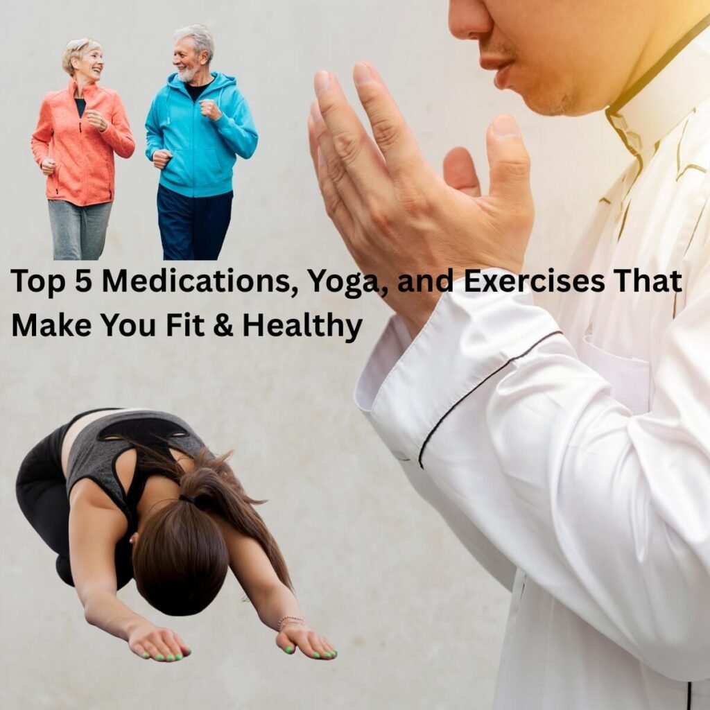Top 5 Medications, Yoga, and Exercises That Make You Fit